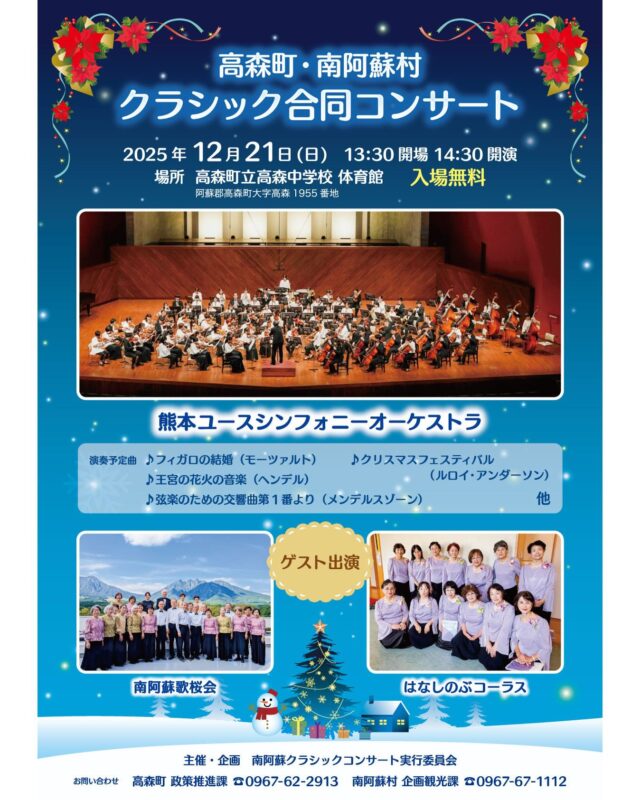 【🎻高森町・南阿蘇村クラシック合同コンサート開催のお知らせ🎼】
熊本ユースシンフォニーオーケストラをお招きし、高森町と南阿蘇村合同開催のクラシックコンサートを開催します。
入場無料となっていますので、ぜひお越しください❅⋆⁺

🎄演奏予定曲
・フィガロの結婚
・王宮の花火の音楽
・弦楽のための交響曲第1番より
・クリスマスフェスティバル　など

🎶ゲスト出演
・はなしのぶコーラス
・南阿蘇歌桜会

🎅日程
2025年12月21日(日) 14時30分から
※開場は13時30分からとなります

⛄️場所
高森中学校 体育館
熊本県阿蘇郡高森町高森1955番地

❄️お問い合わせ
高森町 政策推進課　  0967-62-2913
南阿蘇村 企画観光課  0967-67-1112

#クラシックコンサート #高森町 #南阿蘇村 
#クリスマスコンサート