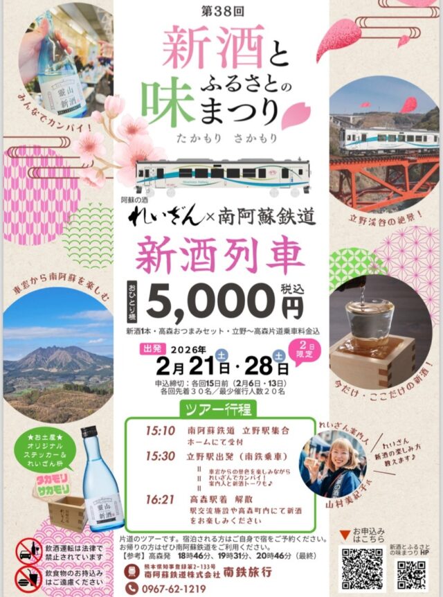 ＼＼＼＼【🚃新酒列車🚃】／／／／
🚞🚞🚞予約受付中！！🚞🚞🚞

第38回新酒とふるさとの味まつりを開催します！
まつり開催に先立ち、南阿蘇鉄道では新酒列車のご予約を受付ております。

🌸日程:2月21日（土）、28日（土）の2日間限定
🌸料金:税込5,000円
新酒1本、高森おつまみセット、立野〜高森片道乗車料金込
🌸各回先着30名/最少催行人数20名
☑︎ご予約は、『詳しくはこちら』をクリックもしくは、右下のQRを読み込んでください。

片道のツアーです。宿泊される方はご自身で宿をご予約ください。お帰りの方は是非南阿蘇鉄道をご利用ください。
【参考】高森発　18時46分、19時31分、20時46分（最終）

🚍ツアー行程🚍
15:10 南阿蘇鉄道　立野駅集合
　　　ホームにて受付

15:30 立野駅出発(南鉄乗車)
　　　車窓からの景色を楽しみながら
　　　れいざんでカンパイ！
　　　案内人と新酒トークも♪

16:21 高森駅着　解散
　　　駅交流施設や高森町内にて新酒をお楽しみください。

※飲酒運転は法律で禁止されています。
※飲食物のお持ち込みはご遠慮ください。

============================

🍶新酒とふるさとの味まつり🍶
期間:2月7日（土）〜3月8日（日）
期間中、高森町内の新酒まつりののぼりがある飲食店・宿泊先が霊山新酒にぴったりのメニューやサービスをご用意して皆様のお越しをお待ちしております🍶🌸
☑︎詳しくは、公式HPまで

🎉オープニングイベント🎉
日程:2月7日（土）15:00〜
場所：高森駅
新酒樽酒販売:1杯500円　100杯限定
新酒ご購入の方に先着100名ツルノコ芋の田楽1本
南鉄カフェにて呉汁ふるまい　先着30名

🌸メインイベント🌸
日程:3月8日（日）　11:00〜15:00
会場:高森町交流センター
駐車場:高森町役場、湧水トンネル公園
霊山新酒　生樽酒が飲めるのはもちろん、地元のグルメやキッチンカーも来ます！✨
※以前の投稿に日程の間違いがありました。正しくは記載のとおりです。失礼いたしました。

============================

#高森町#新酒列車#新酒とふるさとの味まつり#たかもりさかもり#れいざん